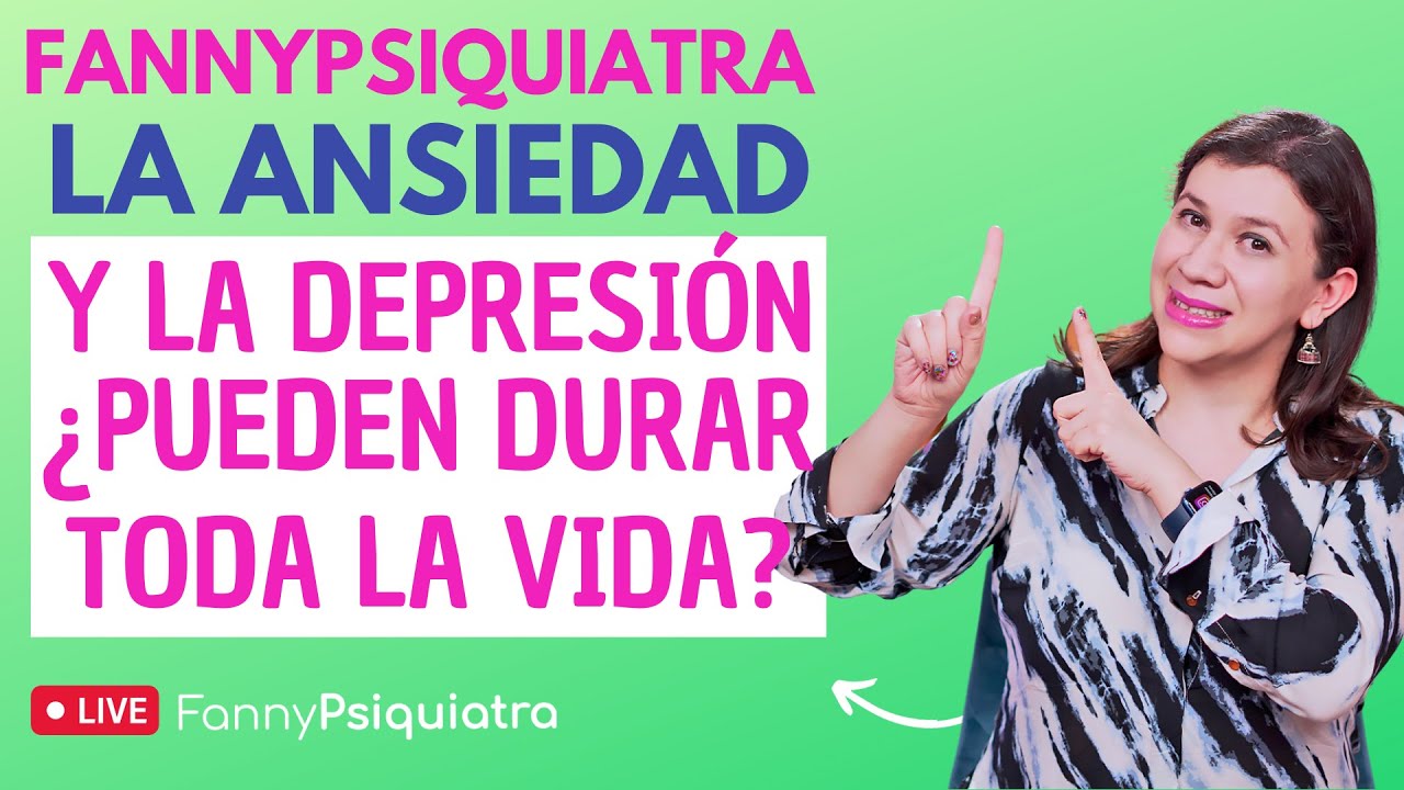 FANNY PSIQUIATRA RESUELVE EL CASO/ LA ANSIEDAD Y DEPRESIÓN ¿PUEDEN DURAR TODA LA VIDA?