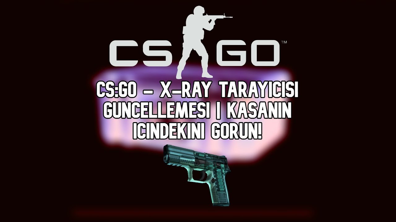[Türkçe] CS:GO - X-Ray Tarayıcısı Güncellemesi | Kasanın İçindekini ...