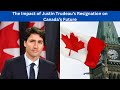 The Impact of Justin Trudeau’s Resignation on Canada’s Future