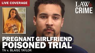 LIVE: Pregnant Girlfriend Poisoned Trial — TN v. Blaise Taylor — Day 3