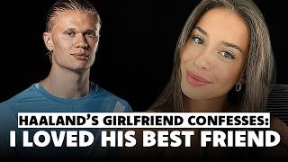 Haalands Girlfriend Was In Love With His Best Friend?