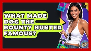 What Made Dog The Bounty Hunter Famous - I m a 2000s Baby