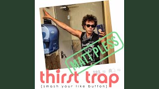 Video thumbnail of "Matt Pless - Thirst Trap (Smash Your Like Button)"