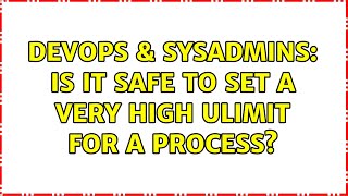 Famous DevOps & SysAdmins: Is it safe to set a very high ulimit for a process? (2 Solutions!!) Wealth