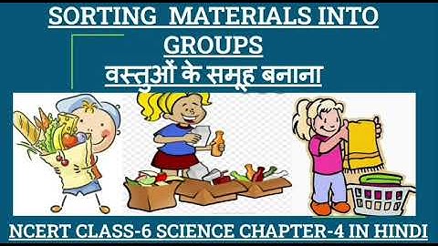 CHAPTER 4 वस्तुओं के समूह बनाना SORTING MATERIALS INTO GROUPS NCERT CLASS 6 SCIENCE IN HINDI