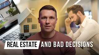 Bad Decisions in Real Estate - How to avoid them!!!