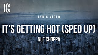 NLE Choppa - It's Getting Hot (sped up) | Lyrics