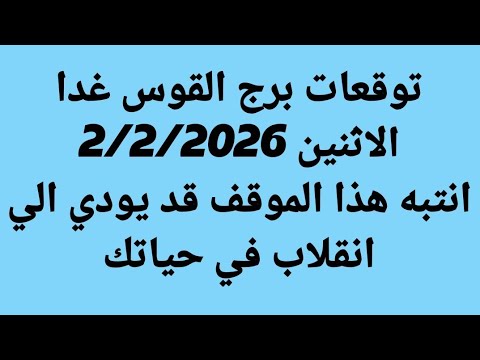 توقعات برج القوس غدا الاثنين 2 2 2026 انتبه هذا الموقف قد يودي الي انقلاب في حياتك