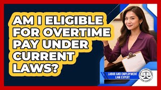 Am I Eligible For Overtime Pay Under Current Laws? - Labor and Employment Law Expert