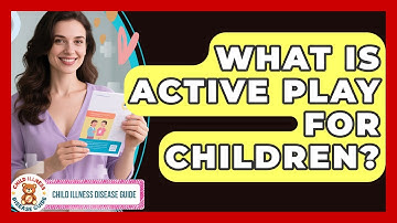 What Is Active Play For Children? - Child Illness Disease Guide