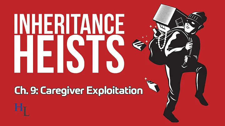 Inheritance Heists Ch. 9: Caregivers & Elder Financial Exploitation