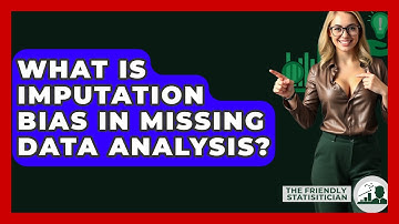 What Is Imputation Bias In Missing Data Analysis? - The Friendly Statistician