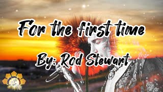 For the first time ( Rod Stewart) With Lyrics