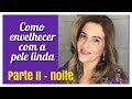 Como envelhecer com a pele linda -  Rotina da noite