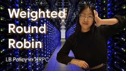gRPC Weighted Round Robin LB Policy | WRR | EDF Scheduling | Yifei (Ivy) Zhuang, Google