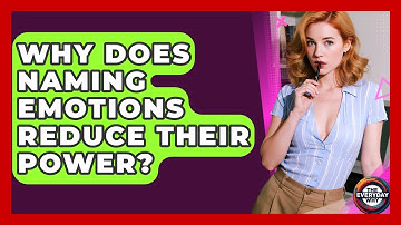 Why Does Naming Emotions Reduce Their Power? - The Everyday Why