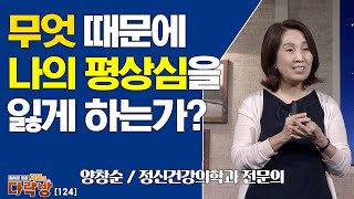 무엇이 나의 평상심을 잃게 하는가? _ 양창순 전문의 [지혜의 다락방 124회]