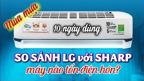 Sau 10 ngày dùng thì máy lanh LG hay Sharp ít tốn điện hơn? Sử dụng máy lạnh vào mùa mưa tiết điện