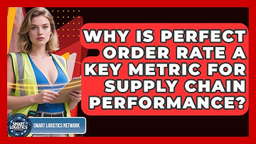 Why Is Perfect Order Rate A Key Metric For Supply Chain Performance? - Smart Logistics Network