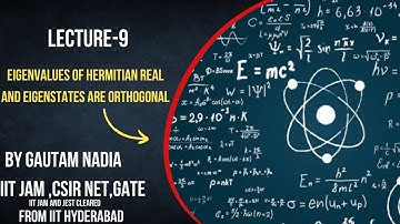 Eigenvalues of hermitian operator are real and eigenstates are orthogonal proof with Lecture-9