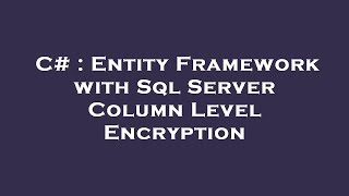 Celebrity C# : Entity Framework with Sql Server Column Level Encryption Wealth