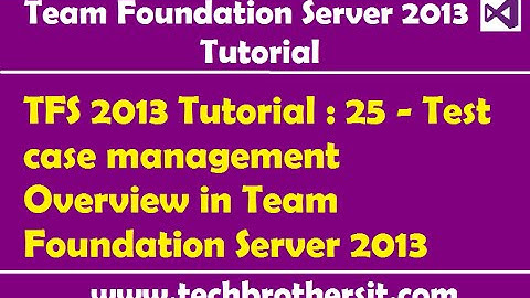 TFS 2013 Tutorial : 25 - Test case management Overview in Team Foundation Server 2013