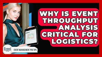 Why Is Event Throughput Analysis Critical For Logistics? - Event Management Pro Tips