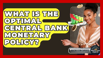 What Is The Optimal Central Bank Monetary Policy? - Macroecon Experts