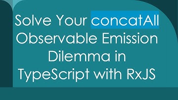 Solve Your concatAll Observable Emission Dilemma in TypeScript with RxJS