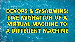 DevOps & SysAdmins: live migration of a virtual machine to a different machine Profile