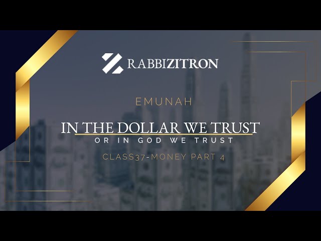 Emunah Part 37: In The Dollar We Trust Or In God We Trust? Money Part 4
