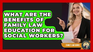 What Are the Benefits of Family Law Education for Social Workers? | Family Law Gurus News