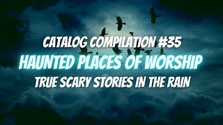 Haunted Places of Worship | CATALOG COMP [35] | TRUE Scary Stories In the Rain | Raven Reads