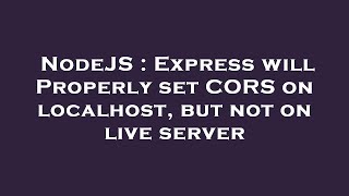 NodeJS : Express will Properly set CORS on localhost, but not on live server
