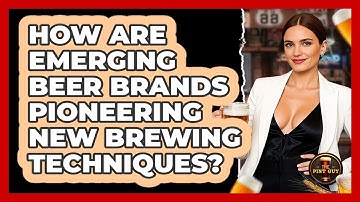 How Are Emerging Beer Brands Pioneering New Brewing Techniques? - The Pint Guy