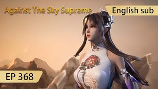 [Eng Sub] Against The Sky Supreme episode 368 highlights