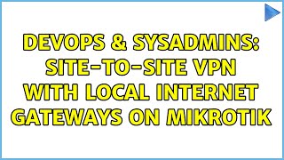 DevOps & SysAdmins: Site-to-site VPN with local internet gateways on Mikrotik Information