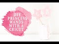 QUICK &amp; EASY DIY PRINCESS WANDS WITH YOUR CRICUT