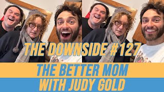 The Better Mom with Judy Gold | The Downside #127