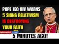 Pope Leo XIV WARNS 5 SIGNS Relativism Is DESTROYING Your Faith