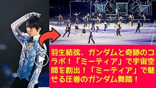 【羽生結弦】羽生結弦、ガンダムと奇跡のコラボ！「ミーティア」で宇宙空間を創出！「ミーティア」で魅せる圧巻のガンダム舞踏！