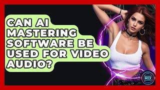 Can AI Mastering Software Be Used For Video Audio? - Electronic Mix Masters