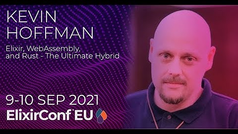 Elixir, WebAssembly, and Rust - The Ultimate Hybrid | Kevin Hoffman | ElixirConf EU 2021