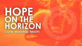 'Hope on the Horizon' by KXC | Core Worship Team