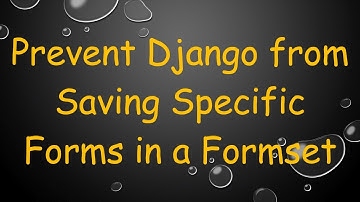 Prevent Django from Saving Specific Forms in a Formset