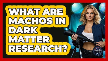 What Are MACHOs In Dark Matter Research? - Astronomy Made Simple