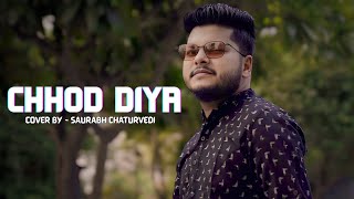 Chhod Diya | Cover by Saurabh Chaturvedi | Arijit Singh | Shabbir Ahmed | Kanika Kapoor | Bazaar