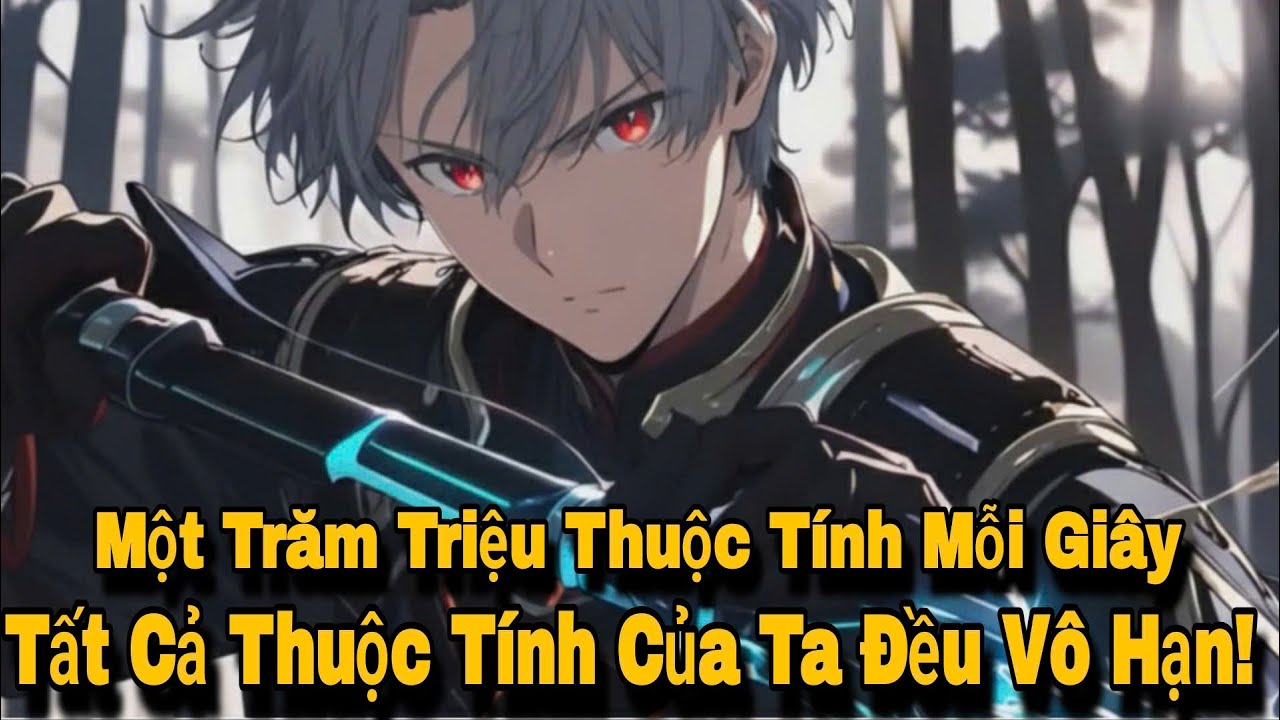 Một Trăm Triệu Thuộc Tính Mỗi Giây, Tất Cả Thuộc Tính Của Ta Đều Vô Hạn | Review Truyện