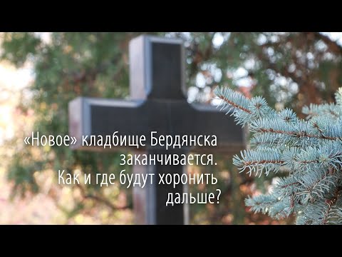 «Новое» кладбище Бердянска заканчивается. Как и где будут хоронить дальше?