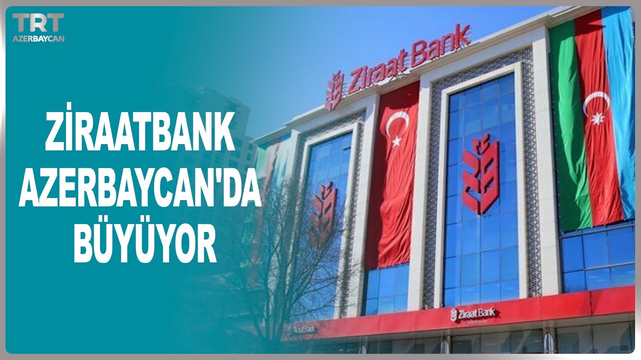 ZİRAATBANK AZERBAYCAN'DA BÜYÜYOR